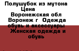 Полушубок из мутона › Цена ­ 4 000 - Воронежская обл., Воронеж г. Одежда, обувь и аксессуары » Женская одежда и обувь   